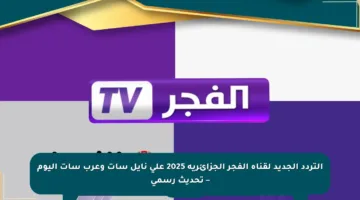 التردد الجديد لقناة الفجر الجزائرية 2025 على نايل سات وعرب سات اليوم – تحديث رسمي